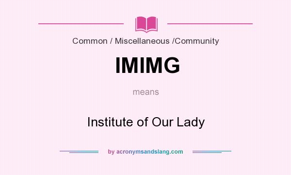 What does IMIMG mean? It stands for Institute of Our Lady