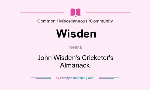 What does Wisden mean? It stands for John Wisden`s Cricketer`s Almanack