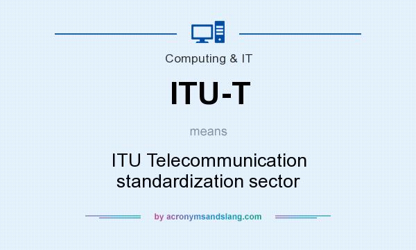 What does ITU-T mean? It stands for ITU Telecommunication standardization sector