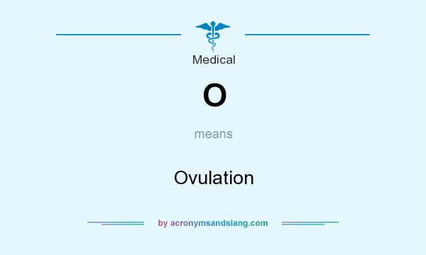 What does O mean? It stands for Ovulation