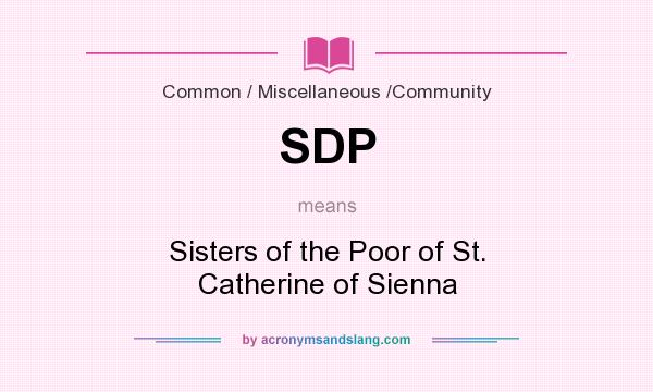 What does SDP mean? It stands for Sisters of the Poor of St. Catherine of Sienna