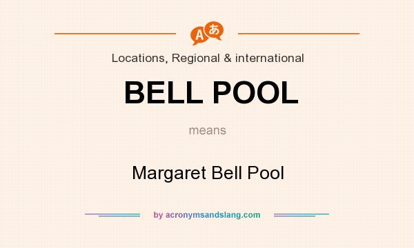 What does BELL POOL mean? It stands for Margaret Bell Pool