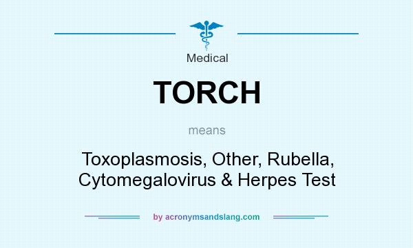What does TORCH mean? It stands for Toxoplasmosis, Other, Rubella, Cytomegalovirus & Herpes Test