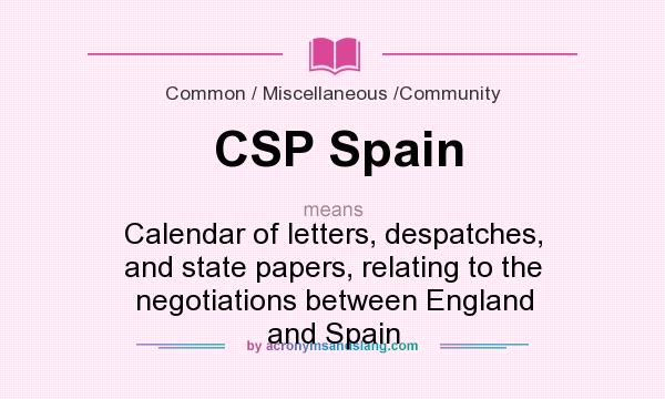What does CSP Spain mean? It stands for Calendar of letters, despatches, and state papers, relating to the negotiations between England and Spain