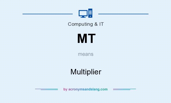 What does MT mean? It stands for Multiplier