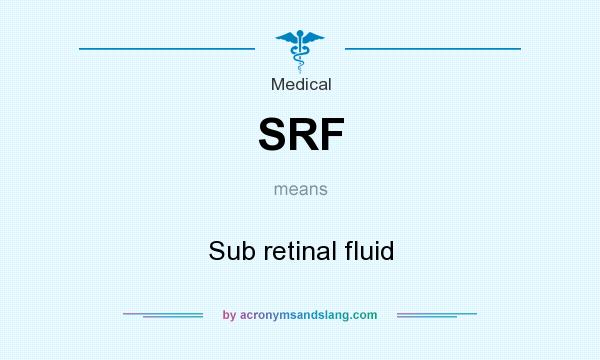 What does SRF mean? It stands for Sub retinal fluid