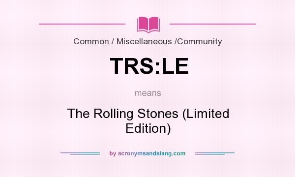 What does TRS:LE mean? It stands for The Rolling Stones (Limited Edition)
