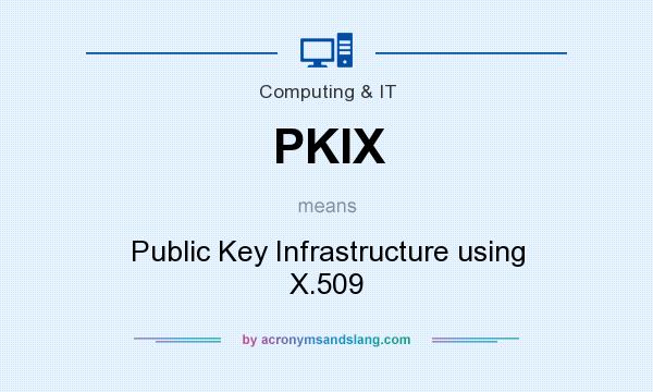 What does PKIX mean? It stands for Public Key Infrastructure using X.509