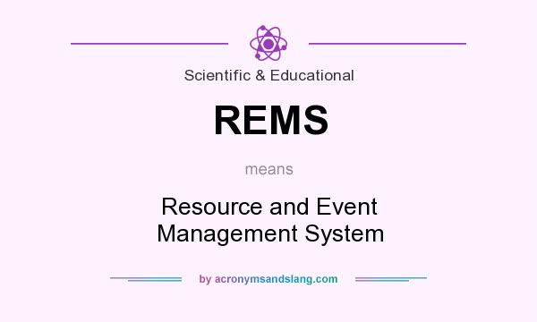What does REMS mean? It stands for Resource and Event Management System