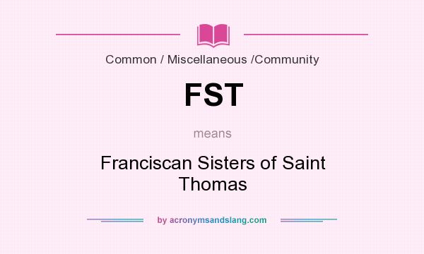 What does FST mean? It stands for Franciscan Sisters of Saint Thomas