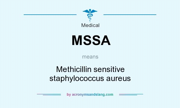 What does MSSA mean? It stands for Methicillin sensitive staphylococcus aureus