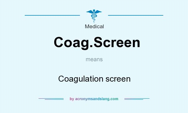 What does Coag.Screen mean? It stands for Coagulation screen