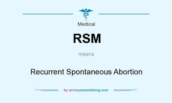 What does RSM mean? It stands for Recurrent Spontaneous Abortion