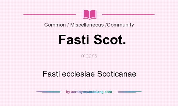 What does Fasti Scot. mean? It stands for Fasti ecclesiae Scoticanae