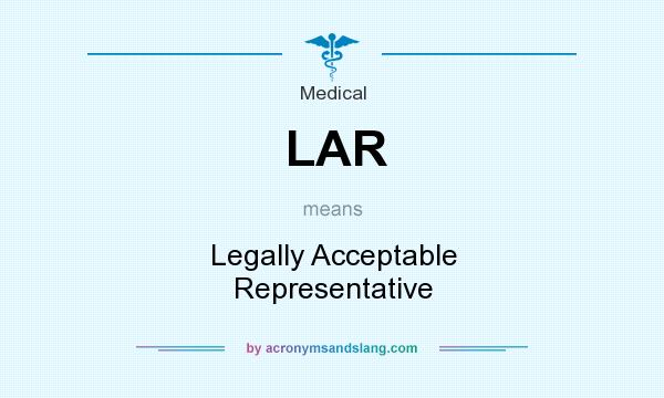 What does LAR mean? It stands for Legally Acceptable Representative