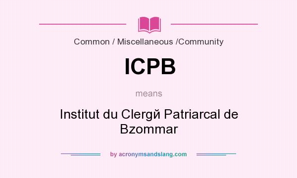 What does ICPB mean? It stands for Institut du Clergй Patriarcal de Bzommar