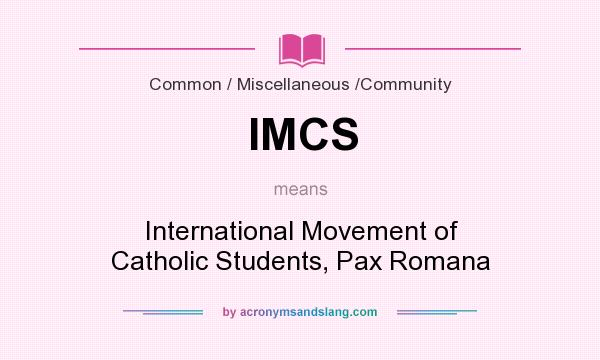 What does IMCS mean? It stands for International Movement of Catholic Students, Pax Romana