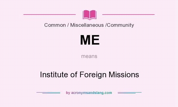 What does ME mean? It stands for Institute of Foreign Missions