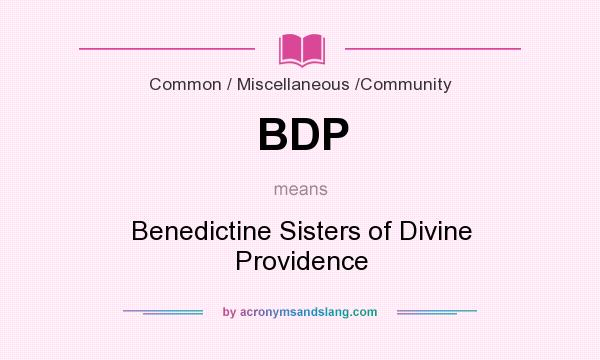 What does BDP mean? It stands for Benedictine Sisters of Divine Providence