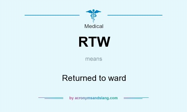 What does RTW mean? It stands for Returned to ward