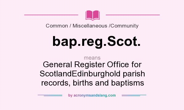 What does bap.reg.Scot. mean? It stands for General Register Office for ScotlandEdinburghold parish records, births and baptisms