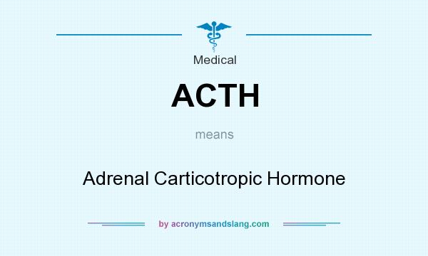 What does ACTH mean? It stands for Adrenal Carticotropic Hormone