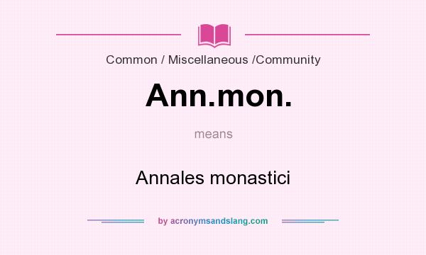 What does Ann.mon. mean? It stands for Annales monastici