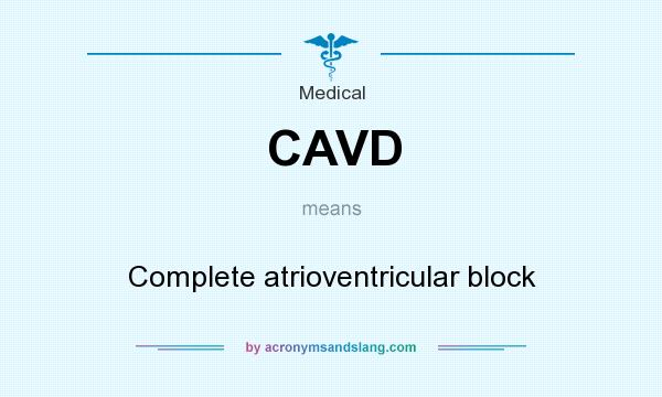 What does CAVD mean? It stands for Complete atrioventricular block