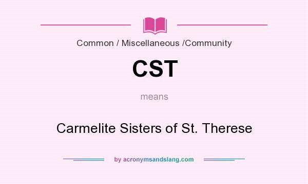What does CST mean? It stands for Carmelite Sisters of St. Therese