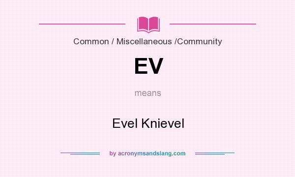 What does EV mean? It stands for Evel Knievel