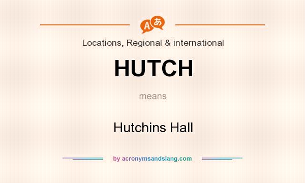 What does HUTCH mean? It stands for Hutchins Hall