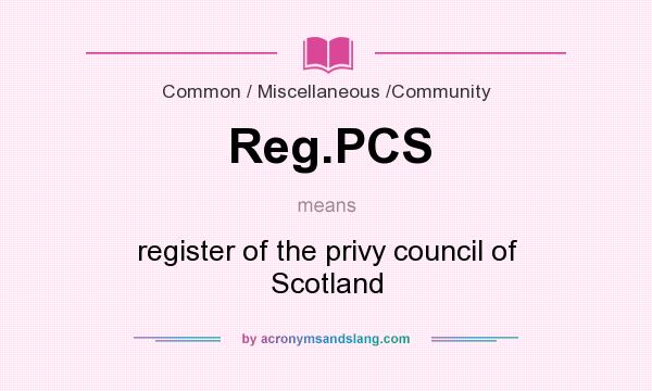 What does Reg.PCS mean? It stands for register of the privy council of Scotland