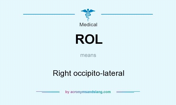 What does ROL mean? It stands for Right occipito-lateral