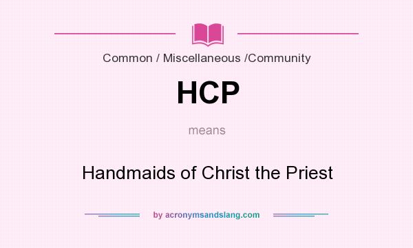 What does HCP mean? It stands for Handmaids of Christ the Priest