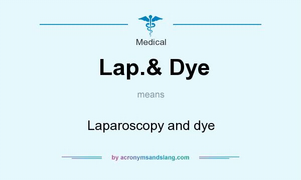 What does Lap.& Dye mean? It stands for Laparoscopy and dye