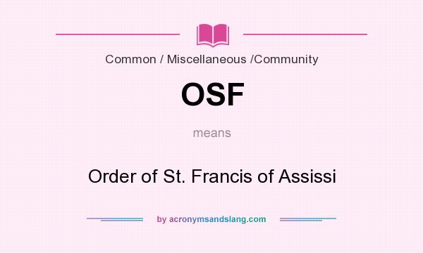 What does OSF mean? It stands for Order of St. Francis of Assissi