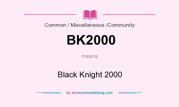 What does BK2000 mean? It stands for Black Knight 2000