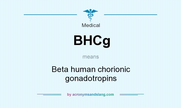 What does BHCg mean? It stands for Beta human chorionic gonadotropins