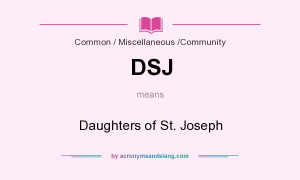What does DSJ mean? It stands for Daughters of St. Joseph