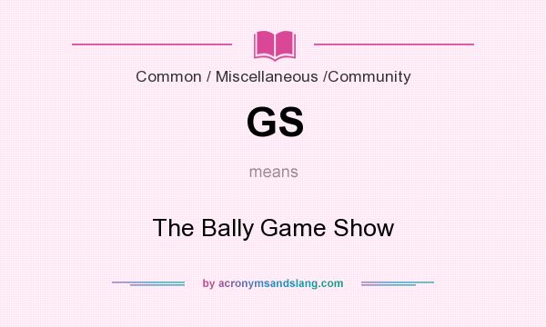 What does GS mean? It stands for The Bally Game Show