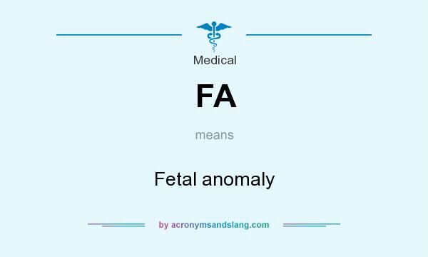 What does FA mean? It stands for Fetal anomaly