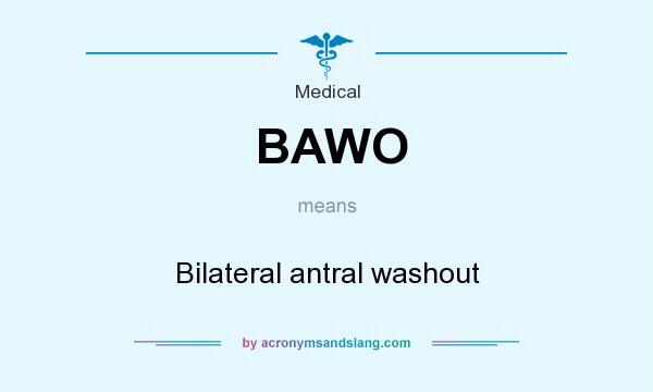 What does BAWO mean? It stands for Bilateral antral washout