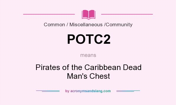What does POTC2 mean? It stands for Pirates of the Caribbean Dead Man`s Chest