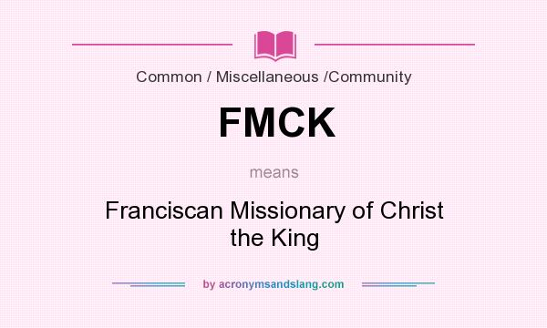 What does FMCK mean? It stands for Franciscan Missionary of Christ the King