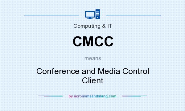 What does CMCC mean? It stands for Conference and Media Control Client
