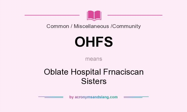 What does OHFS mean? It stands for Oblate Hospital Frnaciscan Sisters