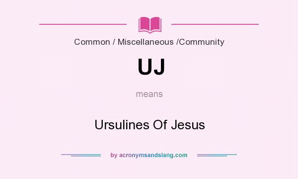 What does UJ mean? It stands for Ursulines Of Jesus