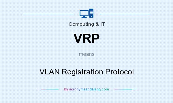 What does VRP mean? It stands for VLAN Registration Protocol