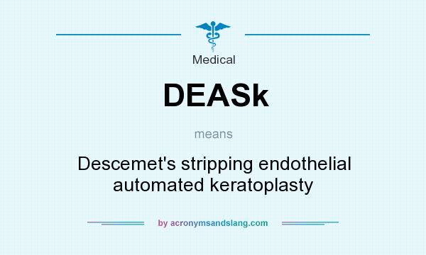What does DEASk mean? It stands for Descemet`s stripping endothelial automated keratoplasty