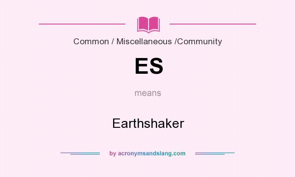 What does ES mean? It stands for Earthshaker